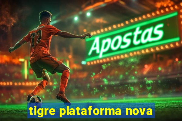 tigre plataforma nova